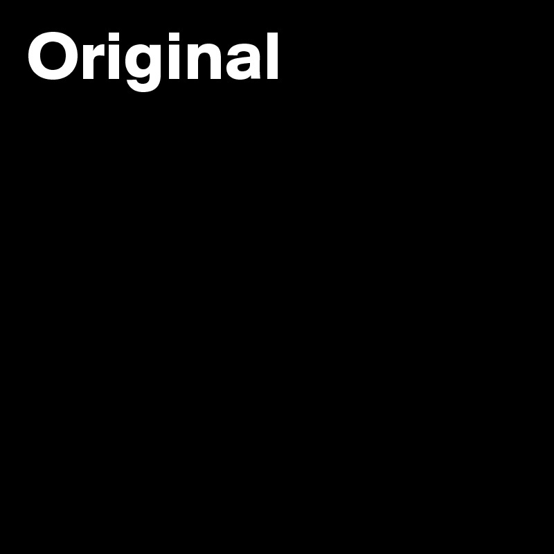 Original





