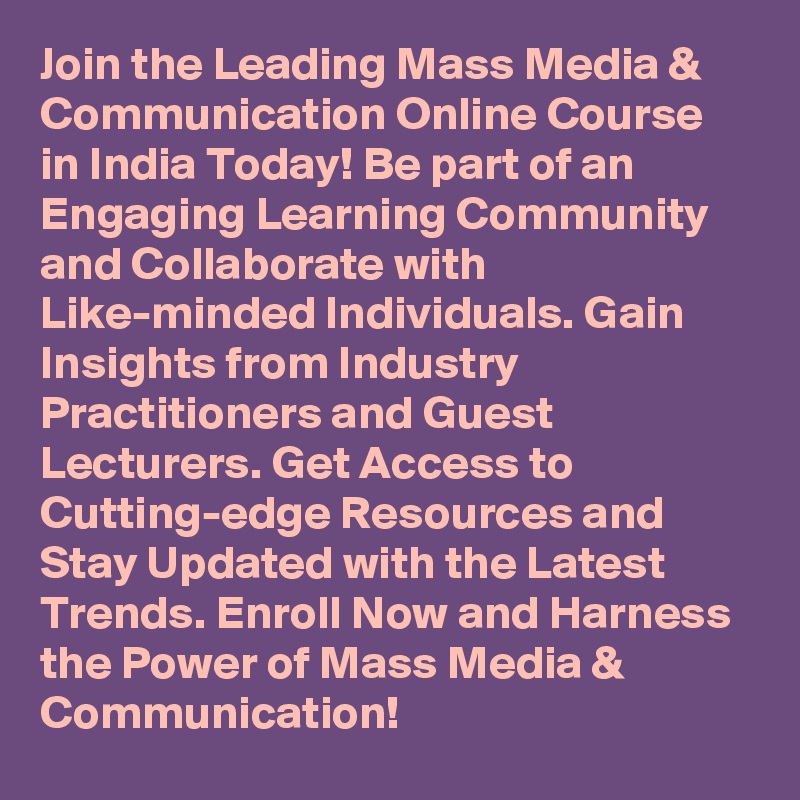 Join the Leading Mass Media & Communication Online Course in India Today! Be part of an Engaging Learning Community and Collaborate with Like-minded Individuals. Gain Insights from Industry Practitioners and Guest Lecturers. Get Access to Cutting-edge Resources and Stay Updated with the Latest Trends. Enroll Now and Harness the Power of Mass Media & Communication!