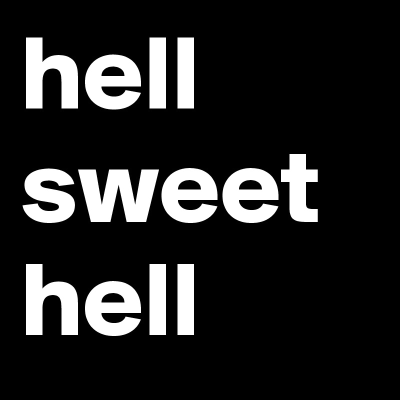 hell sweet hell