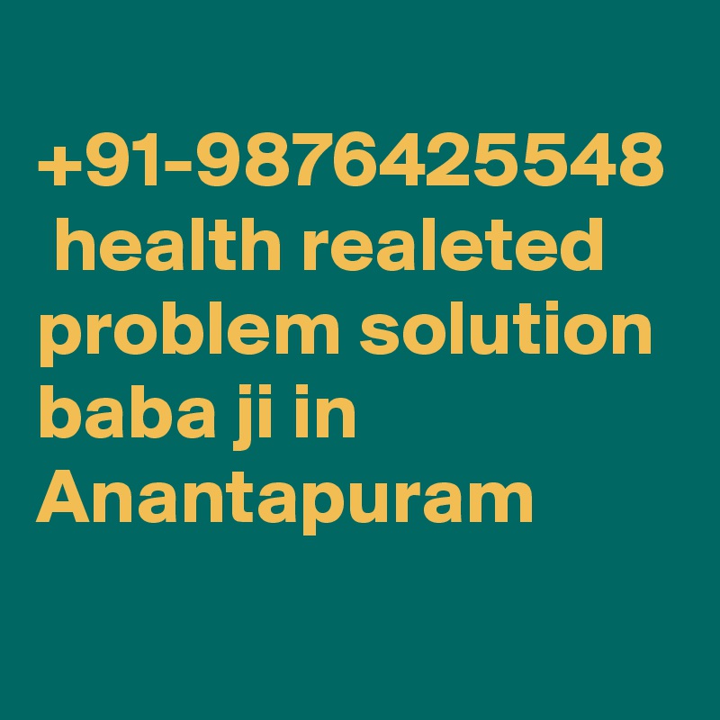  +91-9876425548  health realeted problem solution baba ji in Anantapuram		
