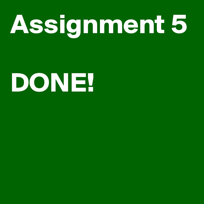 Assignment 5

DONE!


