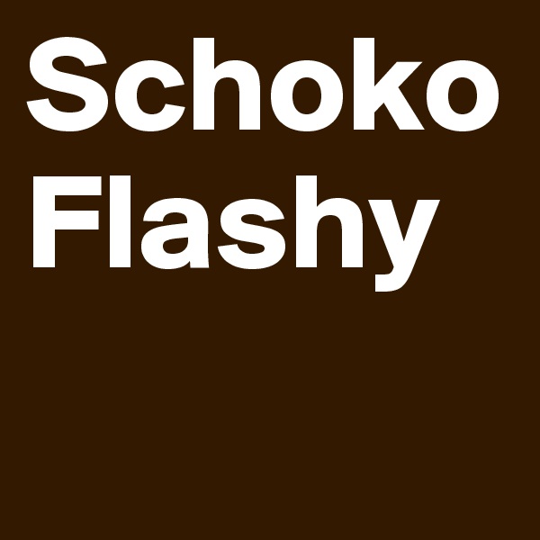 Schoko
Flashy