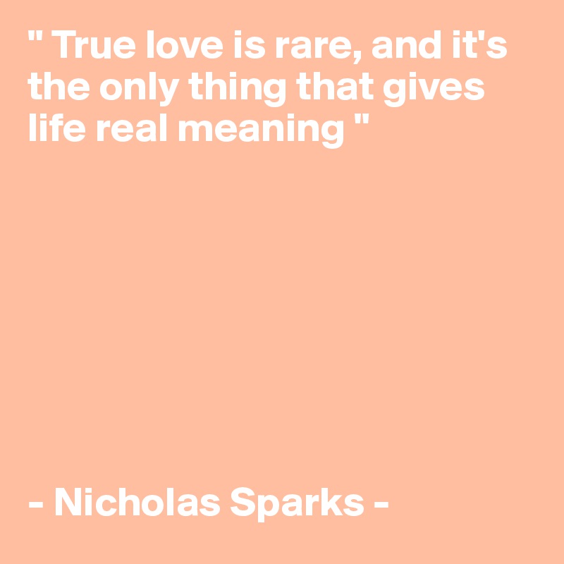 True Love Quotes - True love is rare, and it's the only thing