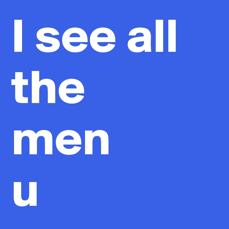 I see all the    men
u