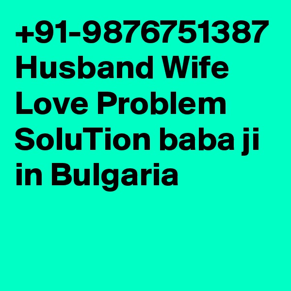 +91-9876751387 Husband Wife Love Problem SoluTion baba ji in Bulgaria

