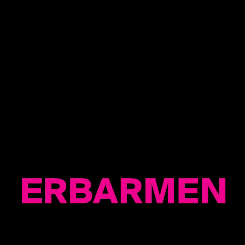



 ERBARMEN
