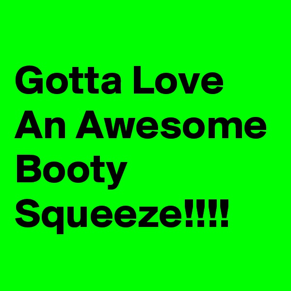 
Gotta Love An Awesome Booty Squeeze!!!!