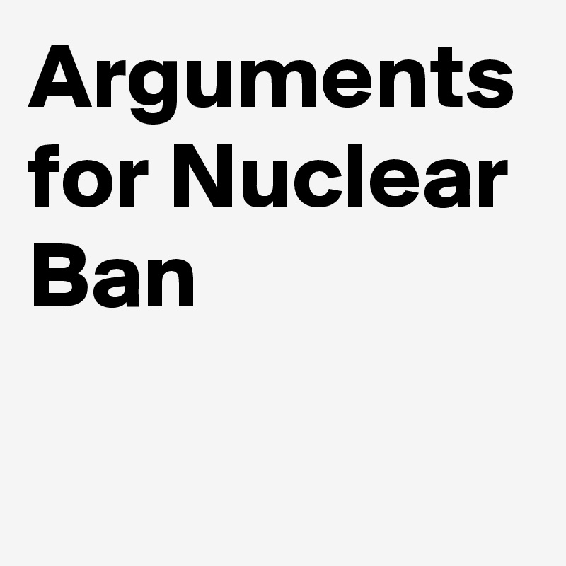 Arguments for Nuclear Ban