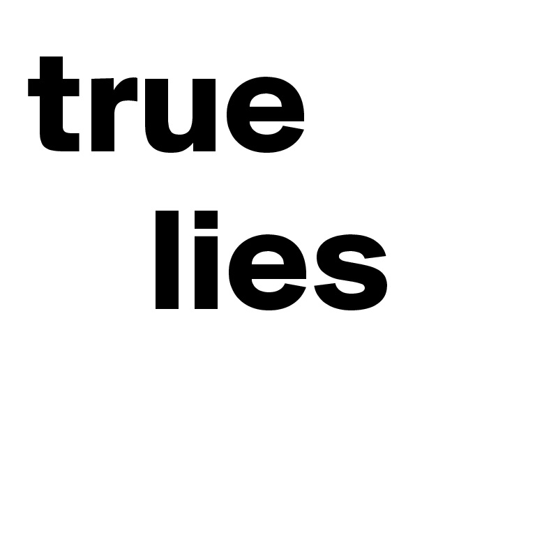 true
    lies