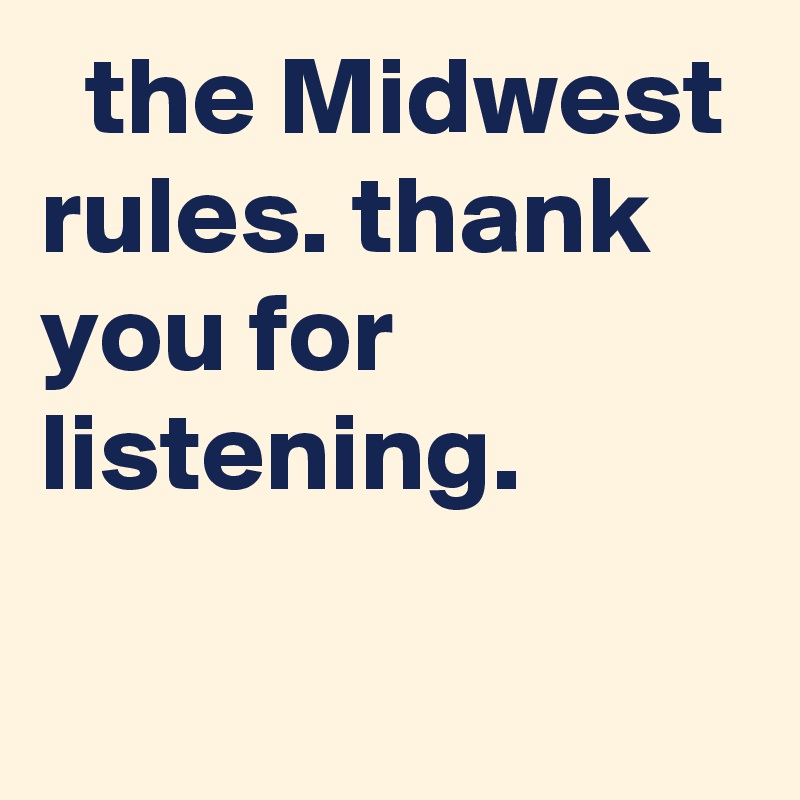   the Midwest rules. thank you for listening.
