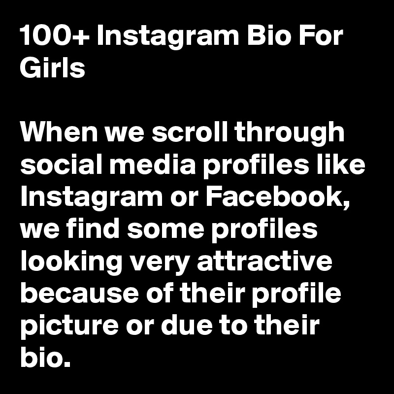 100+ Instagram Bio For Girls

When we scroll through social media profiles like Instagram or Facebook, we find some profiles looking very attractive because of their profile picture or due to their bio.