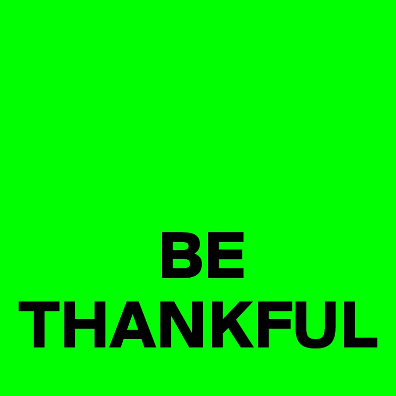 


          BE
THANKFUL