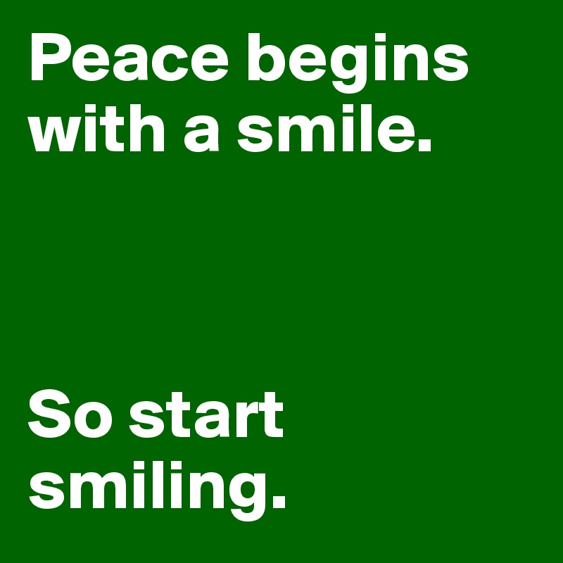 Peace begins with a smile.



So start smiling.