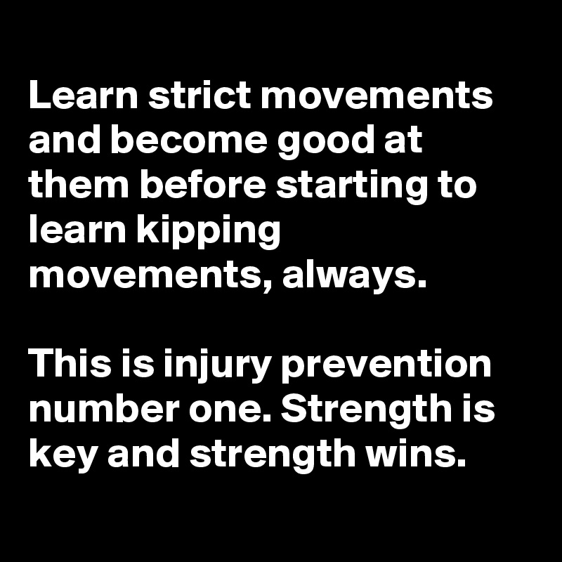 
Learn strict movements and become good at them before starting to learn kipping movements, always.

This is injury prevention number one. Strength is key and strength wins.
