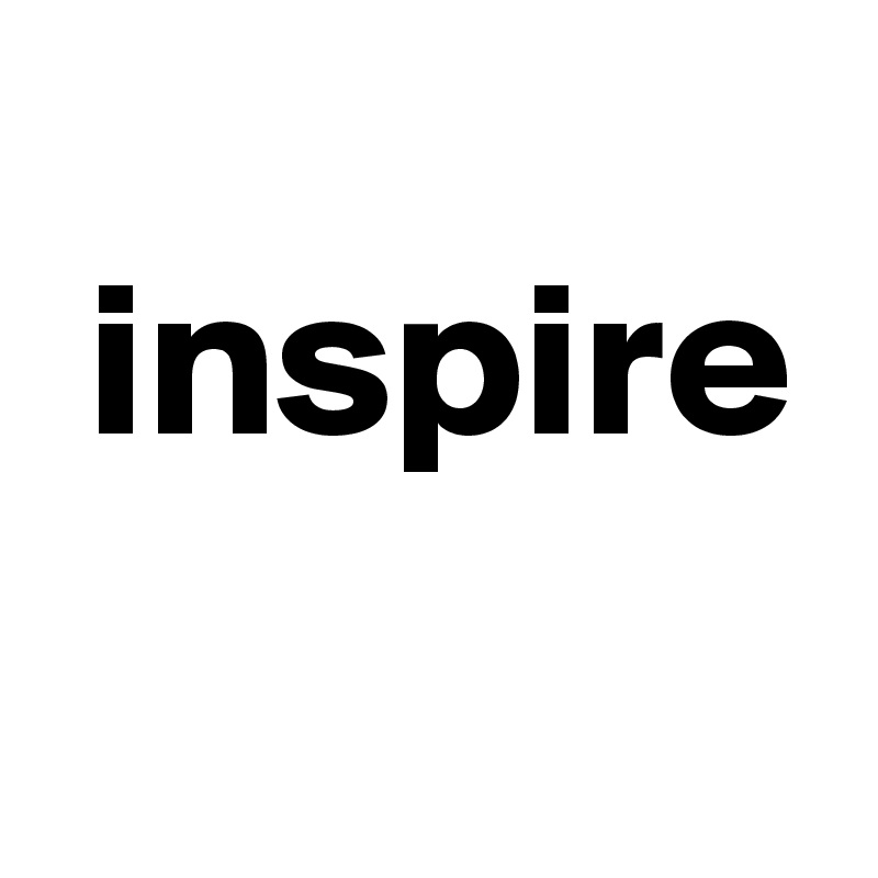 
 inspire
