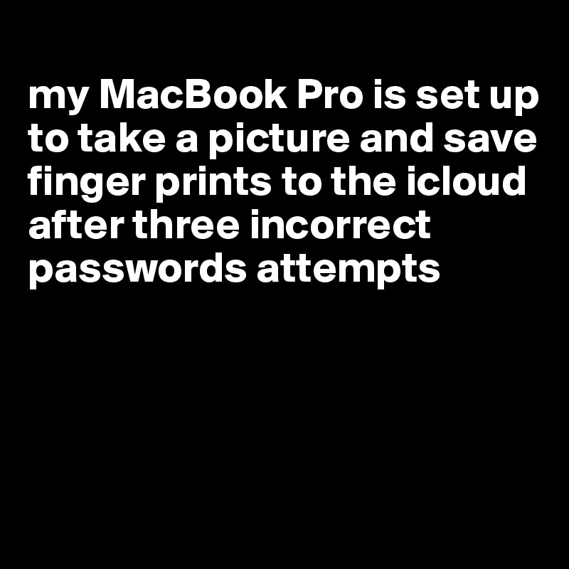 my-macbook-pro-is-set-up-to-take-a-picture-and-save-finger-prints-to