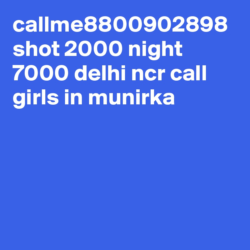 callme8800902898 shot 2000 night 7000 delhi ncr call girls in munirka 