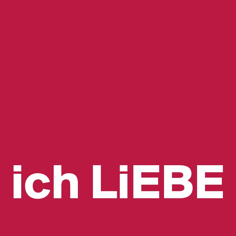 


ich LiEBE