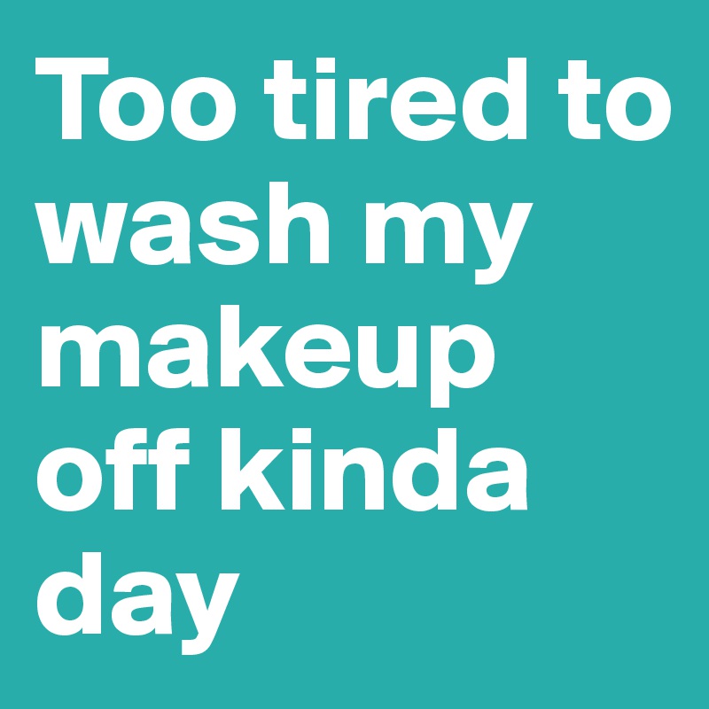 Too tired to wash my makeup off kinda day 