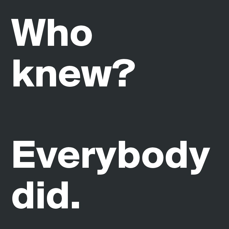 Who knew? 

Everybody did.