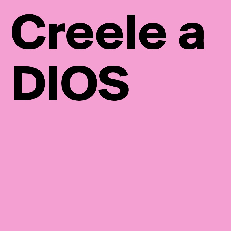 Creele a DIOS

