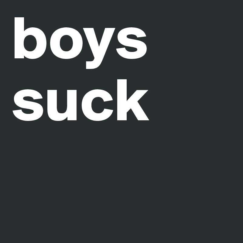 boys suck 