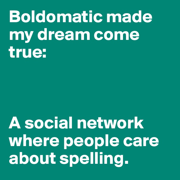 Boldomatic made my dream come true:



A social network where people care about spelling.