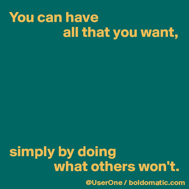 you-can-have-all-that-you-want-simply-by-doing-what-others-won-t