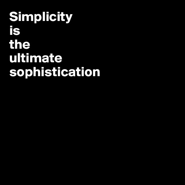Simplicity
is
the
ultimate
sophistication






