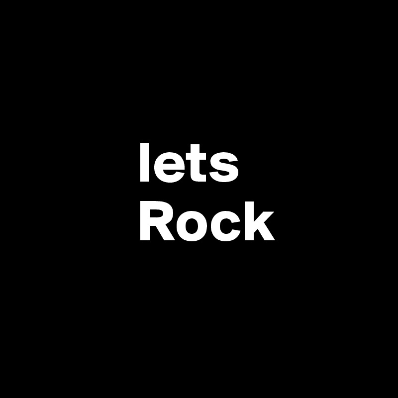 

          lets          
          Rock

