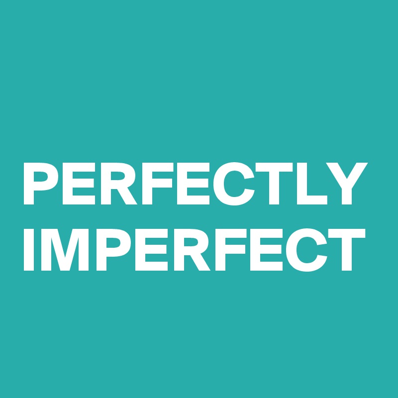 

PERFECTLY IMPERFECT 