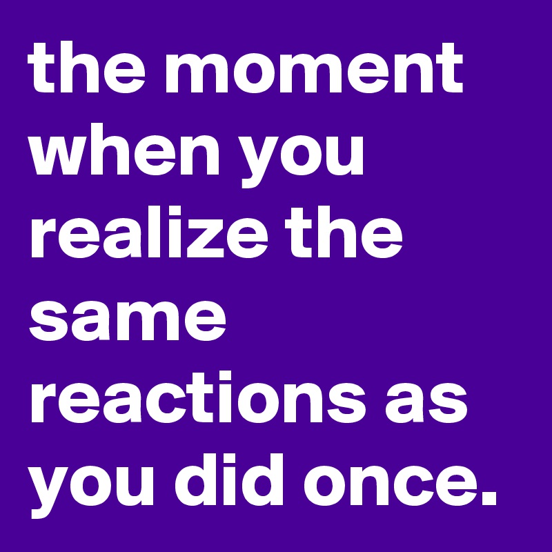 the-moment-when-you-realize-the-same-reactions-as-you-did-once-post-by-tanschyy-on-boldomatic