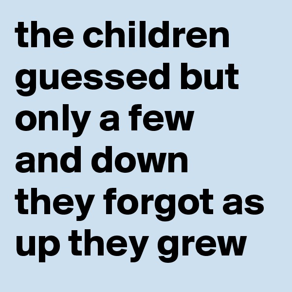the children guessed but only a few and down they forgot as up they grew