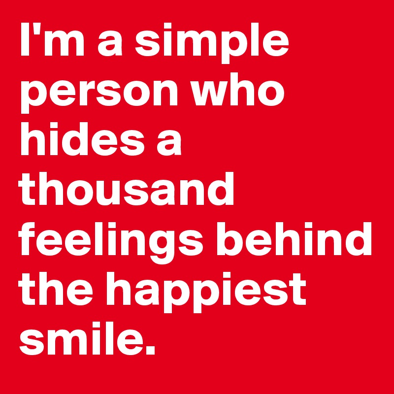 I'm a simple person who hides a thousand feelings behind the happiest smile.