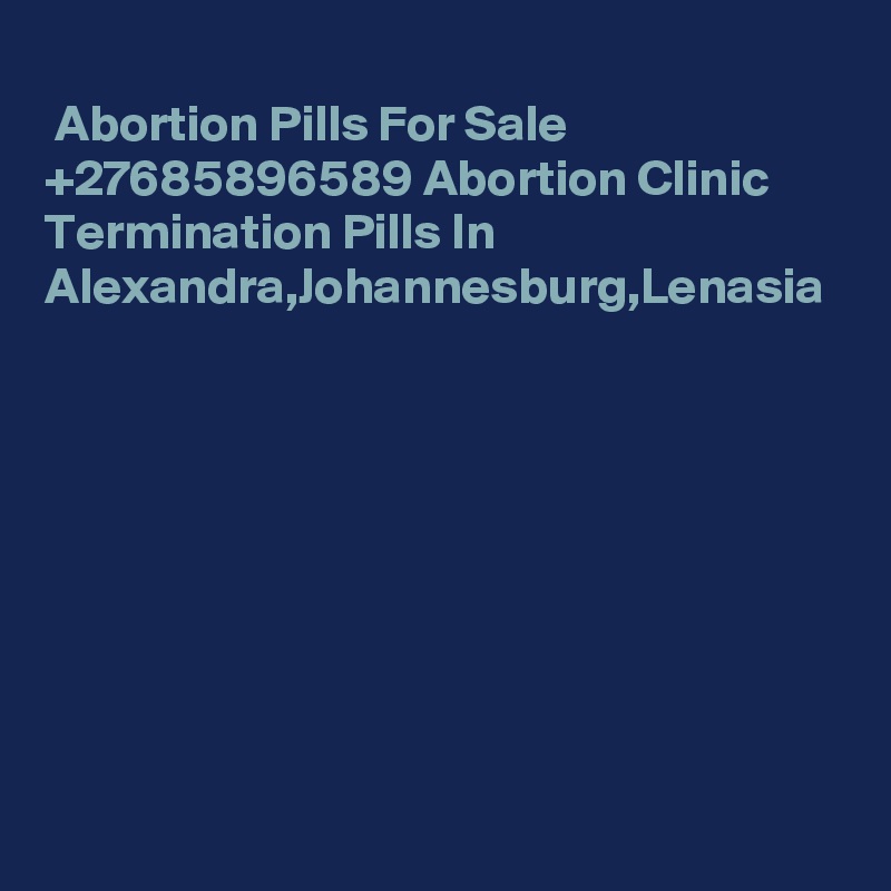 
 Abortion Pills For Sale +27685896589 Abortion Clinic Termination Pills In Alexandra,Johannesburg,Lenasia