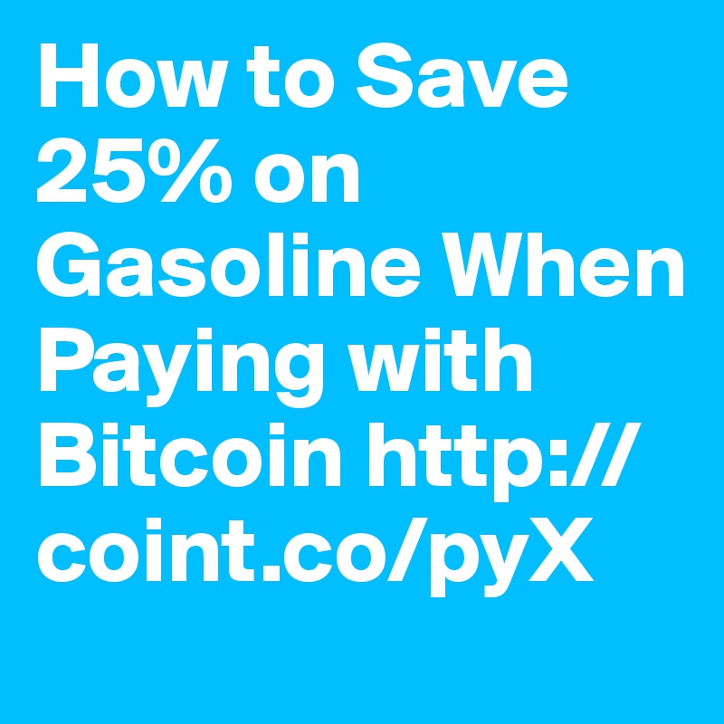 How to Save 25% on Gasoline When Paying with Bitcoin http://coint.co/pyX