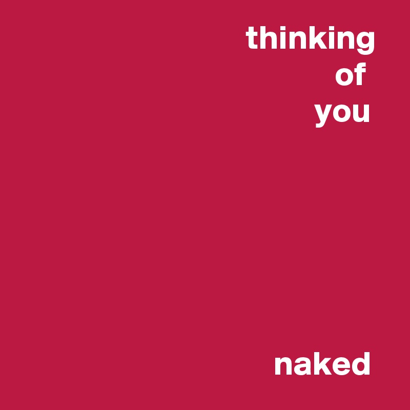                                  thinking
                                              of
                                           you






                                     naked