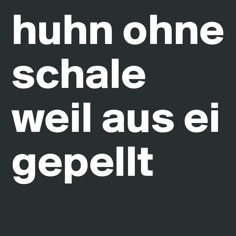 huhn ohne schale weil aus ei gepellt