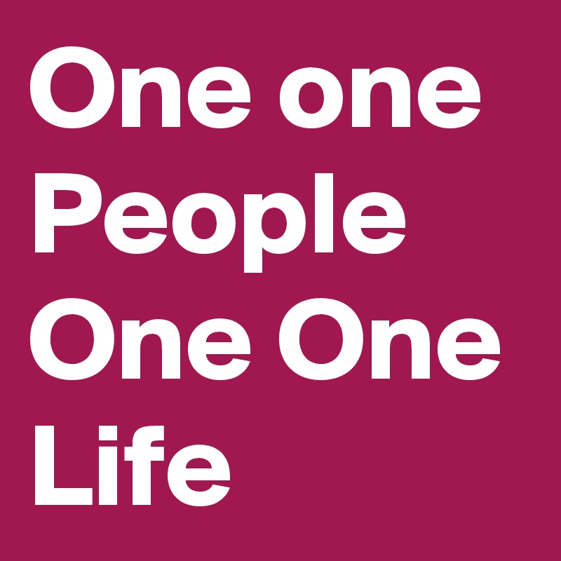 One one People One One Life - Post by Tanna on Boldomatic