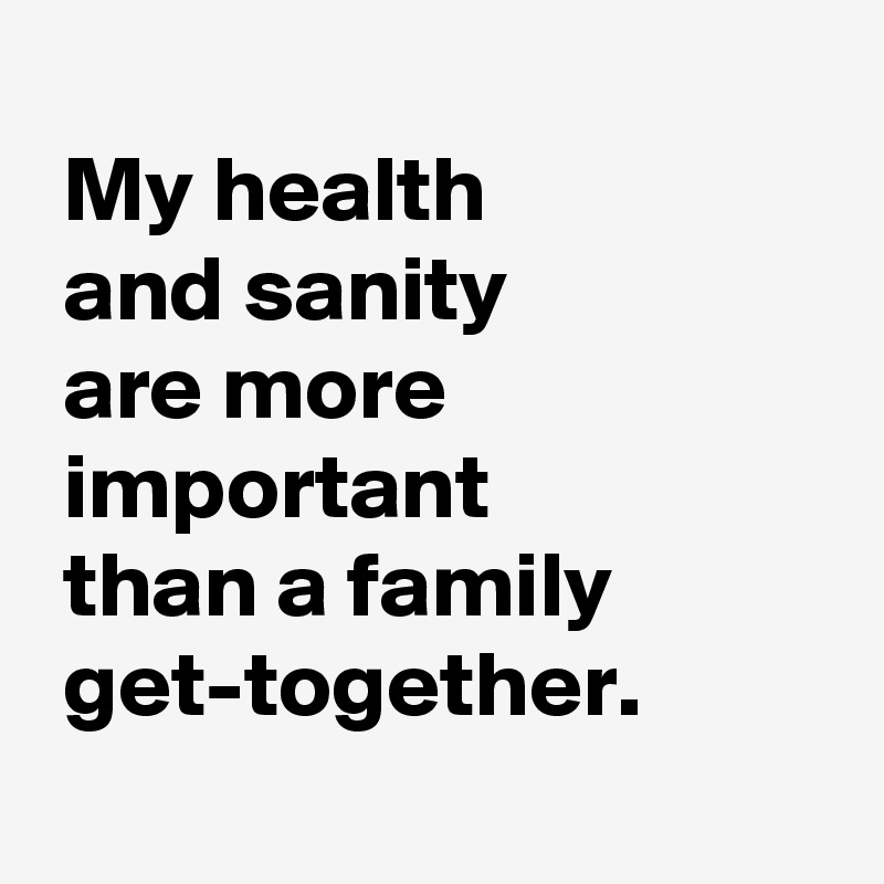 My health and sanity are more important than a family get-together ...