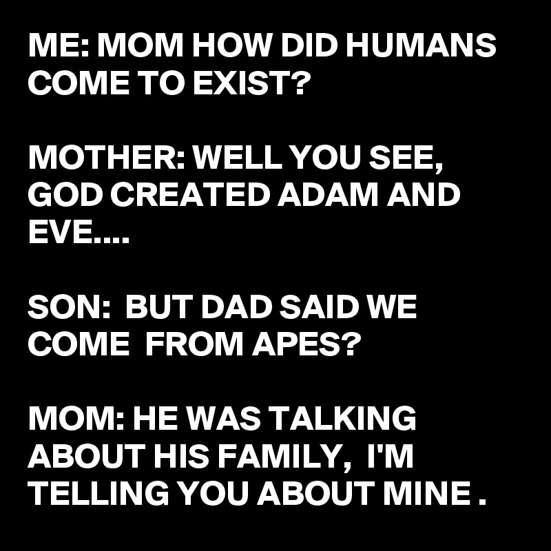 Me Mom How Did Humans Come To Exist Mother Well You See God Created Adam And Eve Son