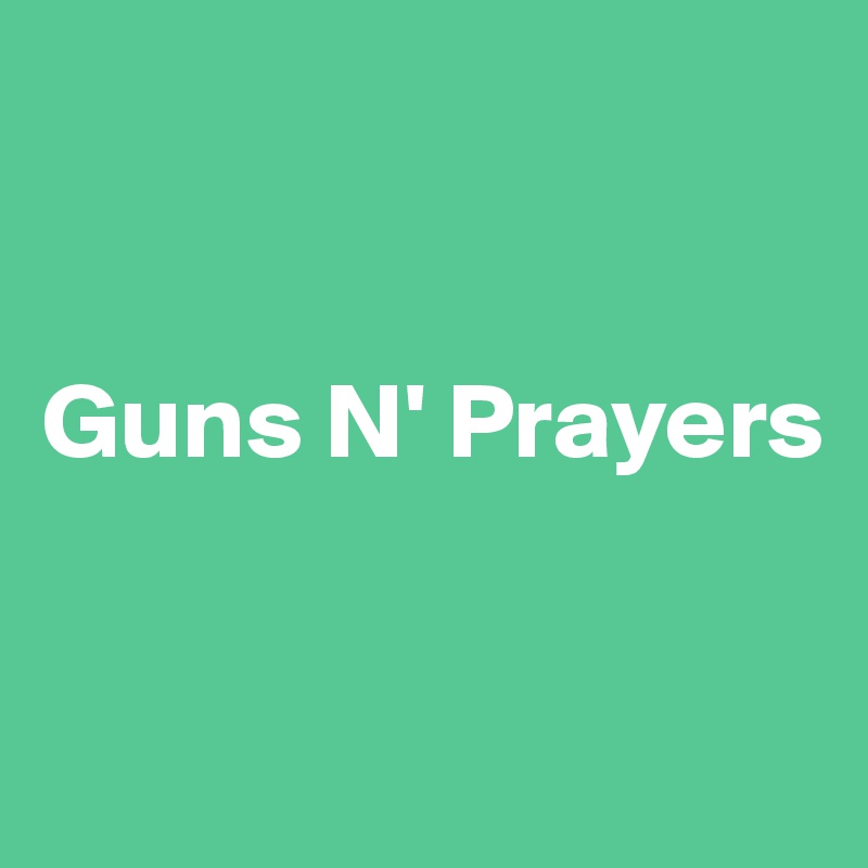 


Guns N' Prayers


