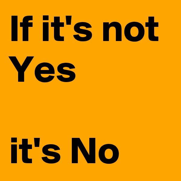 If it's not Yes 

it's No