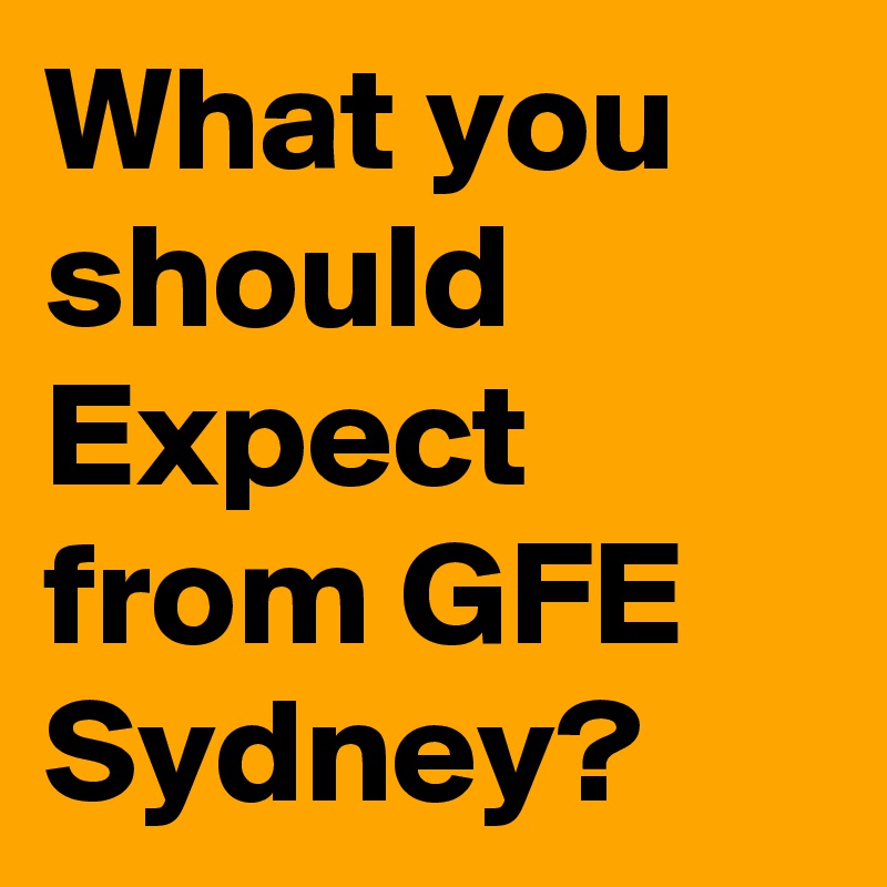 What you should Expect from GFE Sydney?