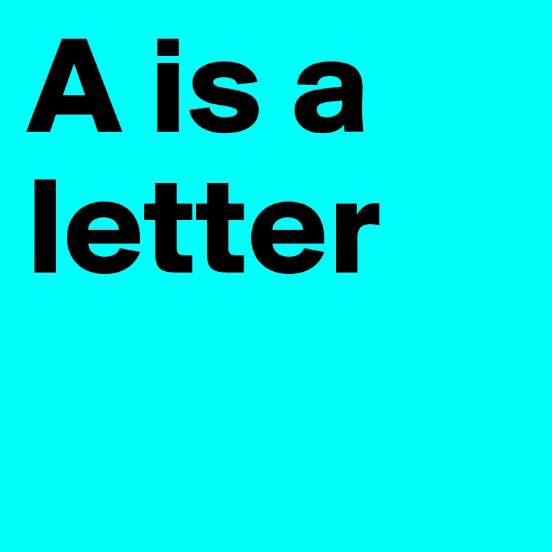 A is a letter