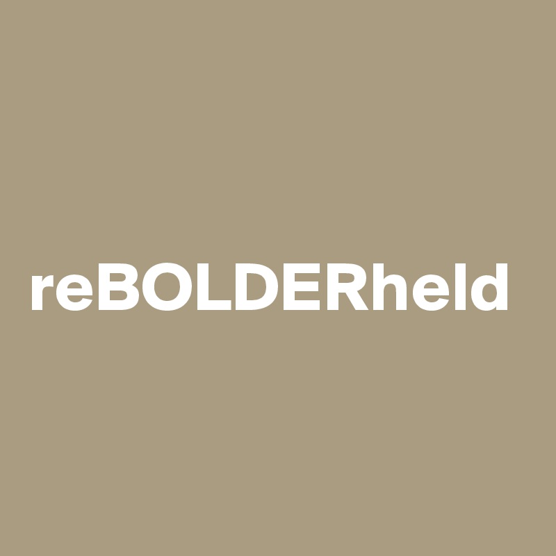 


reBOLDERheld