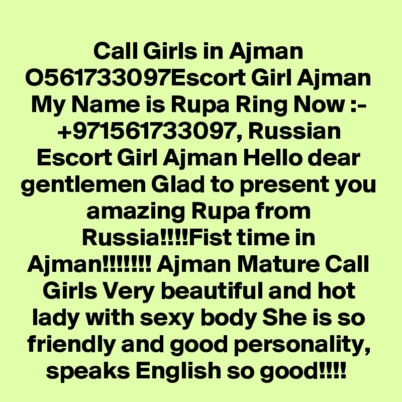 Call Girls in Ajman O561733097Escort Girl Ajman
My Name is Rupa Ring Now :- +971561733097, Russian Escort Girl Ajman Hello dear gentlemen Glad to present you amazing Rupa from Russia!!!!Fist time in Ajman!!!!!!! Ajman Mature Call Girls Very beautiful and hot lady with sexy body She is so friendly and good personality, speaks English so good!!!! 