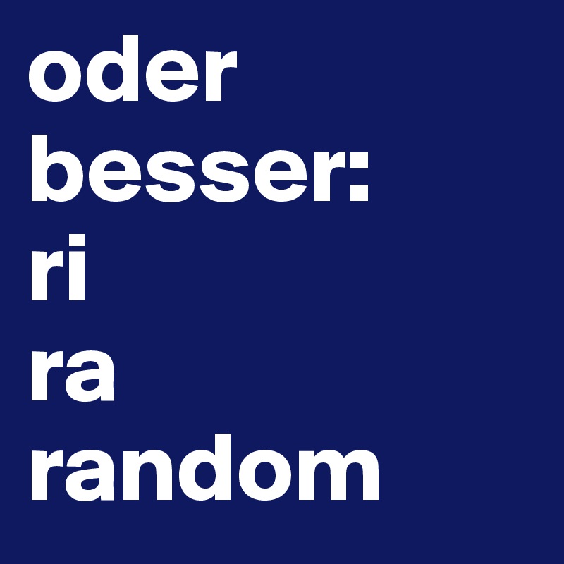 oder besser: 
ri
ra
random