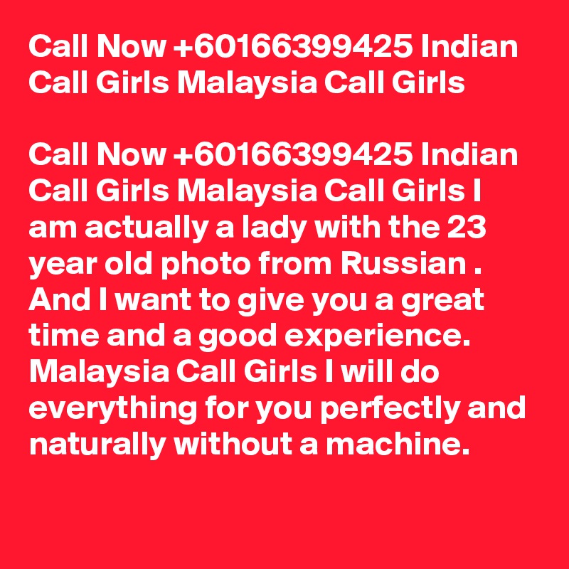 Call Now +60166399425 Indian Call Girls Malaysia Call Girls

Call Now +60166399425 Indian Call Girls Malaysia Call Girls I am actually a lady with the 23 year old photo from Russian . And I want to give you a great time and a good experience. Malaysia Call Girls I will do everything for you perfectly and naturally without a machine.

