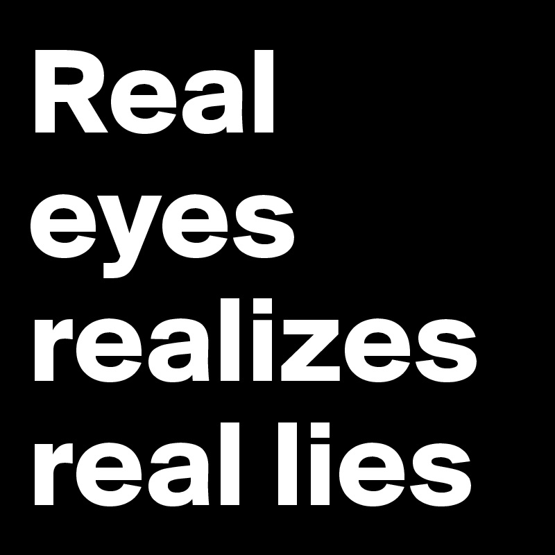 Real eyes realizes real lies